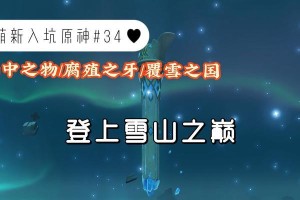 原神雪山攻略（解锁雪山区域的全面攻略，揭示隐藏任务和宝藏，尽情探索！）